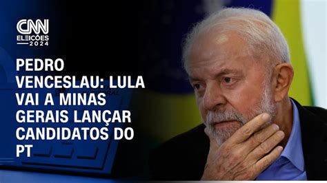 Pedro Venceslau Lula Vai A Minas Gerais Lan Ar Candidatos Do Pt