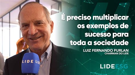 LIDE ESG Luiz Fernando Furlan LIDE É preciso multiplicar os