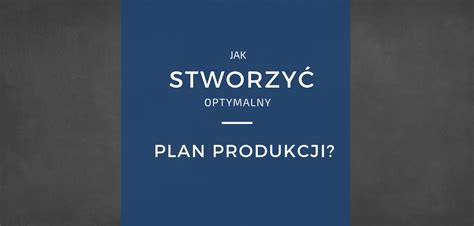 Plan Produkcji Przyk Ady Symulacje Warianty W Praktyce