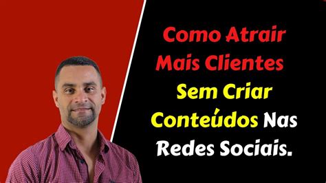 Como Ter Mais Clientes Vender Mais Sem Precisar Criar Conte Dos Nas