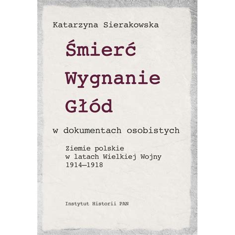 Katarzyna Sierakowska Śmierć Wygnanie Głód w dokumentach