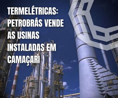 Termelétricas Petrobrás vende as usinas instaladas em Camaçari AEPET