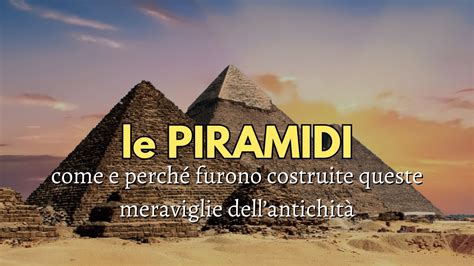 LE PIRAMIDI Come e perché furono costruite queste meraviglie dell