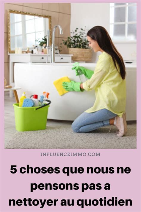 5 Choses Que Nous Oublions Tous De Nettoyer Tous Les Jours Conseils