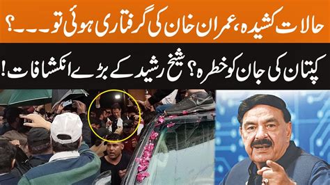 Alarming Situation Imran Khan Life In Danger Sheikh Rasheed Fiery