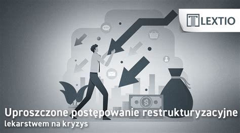 Uproszczone postępowanie restrukturyzacyjne lekarstwem na kryzys