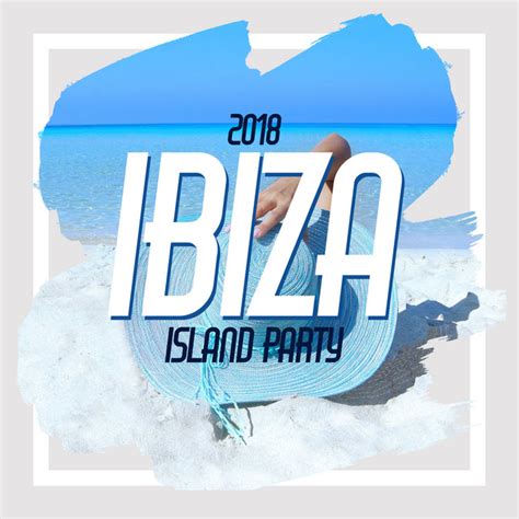 2018ibiza Island Party Album By Ibiza Dance Party Spotify