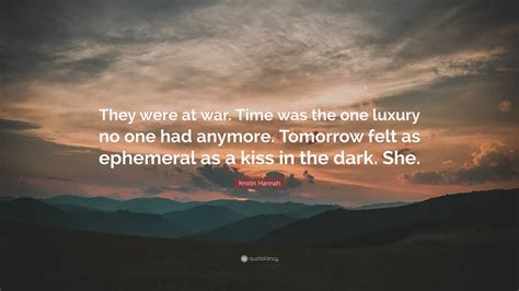 Kristin Hannah Quote “they Were At War Time Was The One Luxury No One