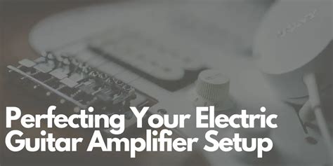 Perfecting Your Electric Guitar Amplifier Setup - The Audio Owl