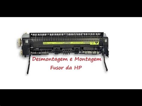 Desmontagem E Montagem Completa Do Fusor Hp Passo A Passo Youtube