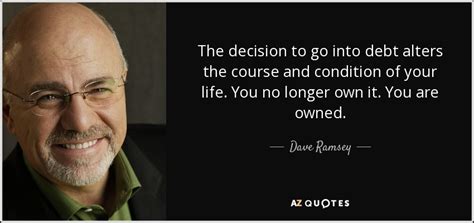 Dave Ramsey Quote The Decision To Go Into Debt Alters The Course And