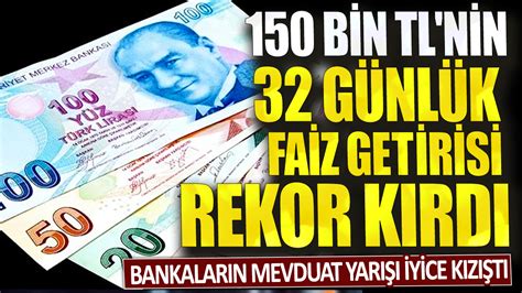 150 bin TL nin 32 günlük faiz getirisi rekor kırdı Bankaların mevduat