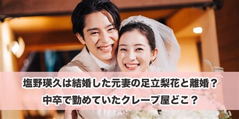 塩野瑛久は結婚した元妻の足立梨花と離婚中卒で勤めていたクレープ屋どこ