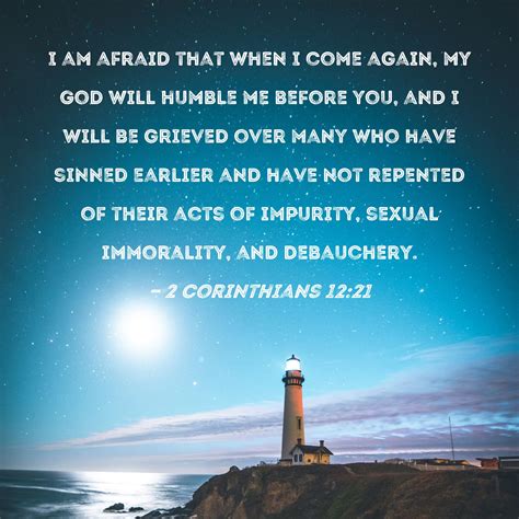 2 Corinthians 12:21 I am afraid that when I come again, my God will