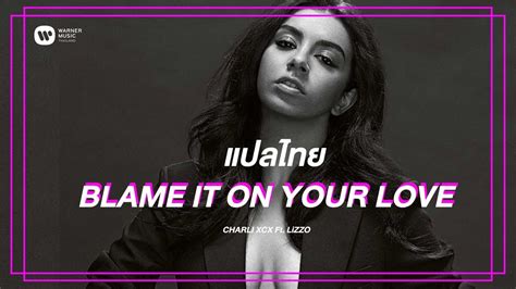 แปลไทย Blame It On Your Love Charli Xcx Ft Lizzo Youtube