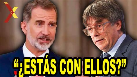 Puigdemont Reta Al Rey Felipe Vi No Dar S Un Discurso Youtube