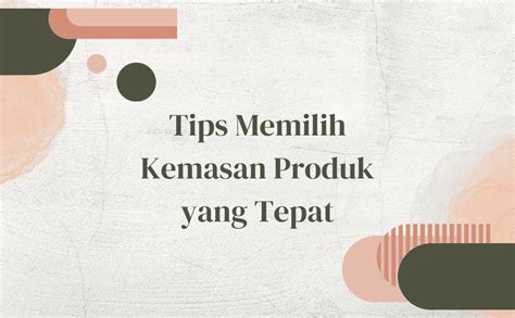 Tips Memilih Kemasan Produk Yang Tepat Untuk Menarik Konsumen