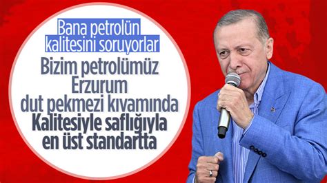 Cumhurbaşkanı Erdoğan Bizim petrolümüz Erzurum tut pekmezi kıvamında