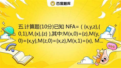 五 计算题 10分 已知 Nfa {x Y Z} {0 1} M {x} {z} 其中 M X 0 {z} M Y 0 {x Y} M Z 0 {x Z} 百度教育