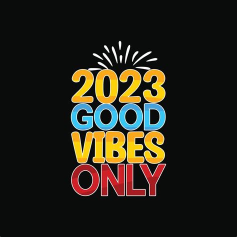 2023 Good Vibes Only Vector T Shirt Design Happy New Year T Shirt