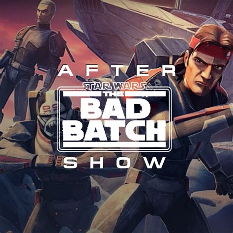 The Bad Batch After Show Rebel Force Radio Star Wars Podcast