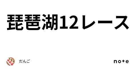 琵琶湖12レース｜だんご🍡