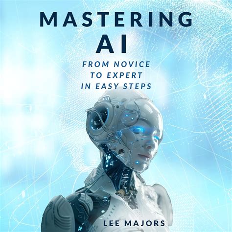 Amazon.com: Mastering AI: From Novice to Expert In Easy Steps eBook