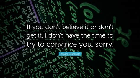 Satoshi Nakamoto Quote “if You Don’t Believe It Or Don’t Get It I Don’t Have The Time To Try