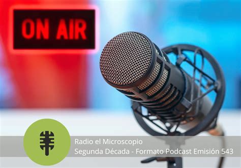 Radio el Microscopio Segunda Década Formato Podcast Emisión 543