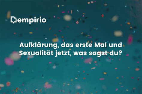 Aufklärung Das Erste Mal Und Sexualität Jetzt Was Sagst Du Empirio