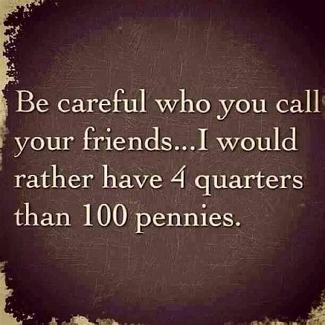 Be Careful Who You Call Your Friends Quotes Quotesgram