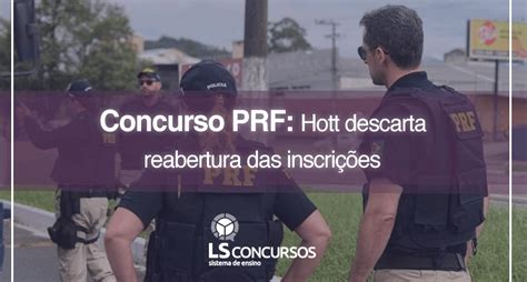 Concurso Prf Hott Descarta Reabertura Das Inscrições Ls Ensino