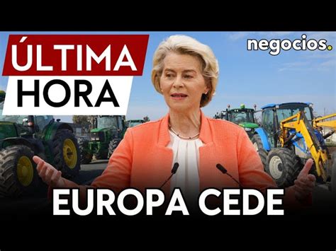 Ltima Hora Europa Cede Los Agricultores Logran Tumbar La Pol Tica