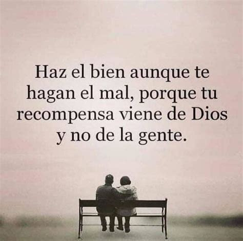 Haz El Bien Aunque Te Hagan El Mal Porque Tu Recompensa Viene De Dios