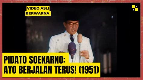 Video Asli Berwarna Pidato Soekarno Ayo Berjalan Terus Youtube