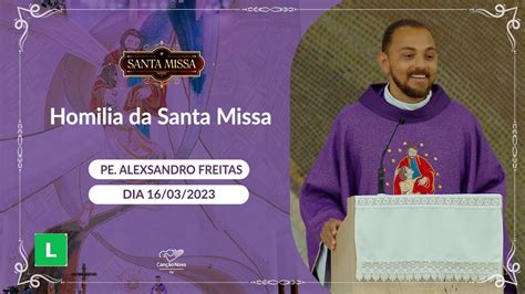 Homilia Da Santa Missa Padre Alexsandro Freitas 16 03 2023 YouTube