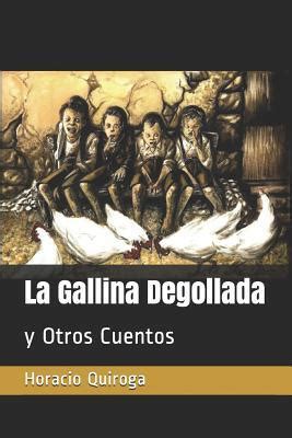 La Gallina Degollada Y Otros Cuentos By Horacio Quiroga Goodreads