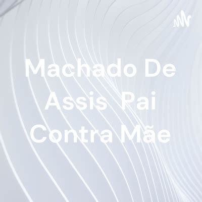 Machado De Assis Pai Contra Mãe A podcast on Spotify for Podcasters