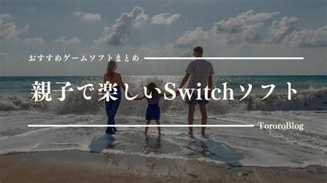 【最新版】親子で遊べるswitchおすすめソフト10選！家族の距離を笑顔で縮まる｜とろろブログ