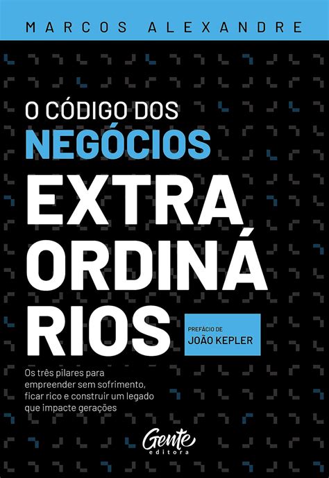 O Codigo Dos Negocios Extraordinarios Os Tres Pilares Para Empreender