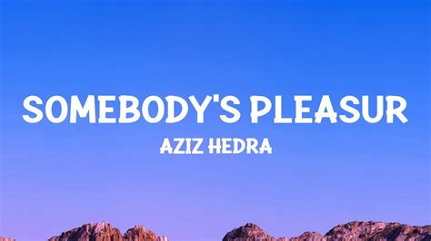 Aziz Hedra Somebody S Pleasure Lyrics Youtube Music