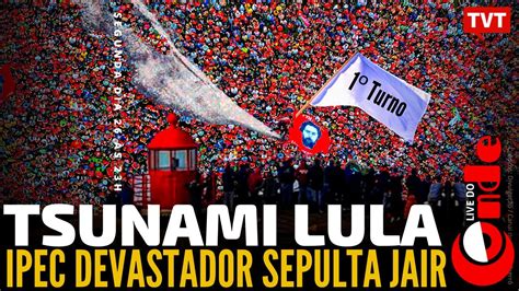 Tsunami Lula Ipec Devastador Sepulta Jair Live Do Conde Youtube