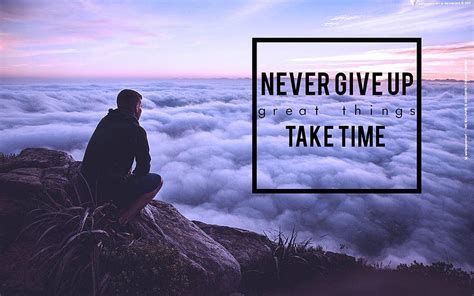 Never Give Up Great Things Take Time For And Good Things Take Time Hd