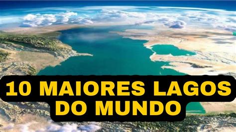 Maiores Lagos Do Mundo Alguns S O At Maiores Que Pa Ses Inteiros