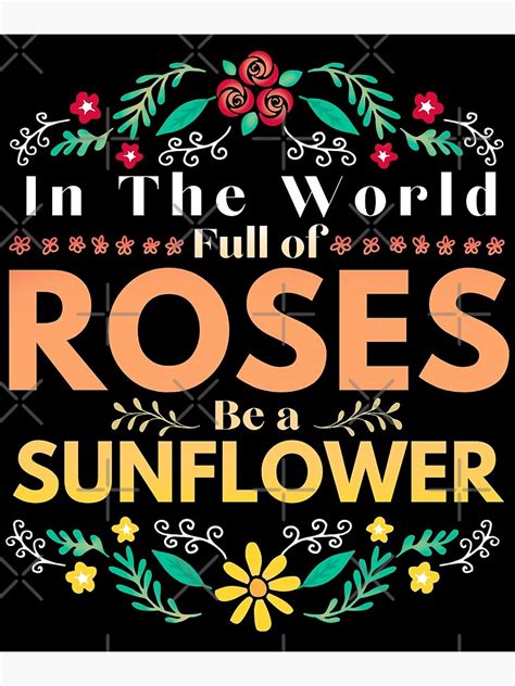 In A World Full Of Roses Be A Sunflower Poster By Mixture DESIGN