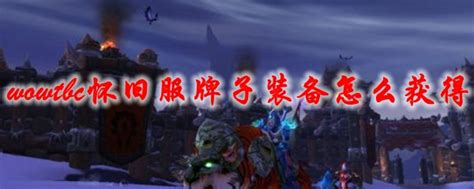 魔兽世界tbc怀旧服牌子装备怎么获得wow70tbc怀旧服牌子装备获取方法3dm网游