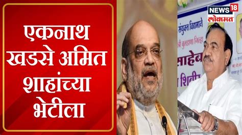 Eknath Khadse Meets Amit Shah राजकारणातली मोठी बातमी एकनाथ खडसे अमित शाहांच्या भेटीला Youtube