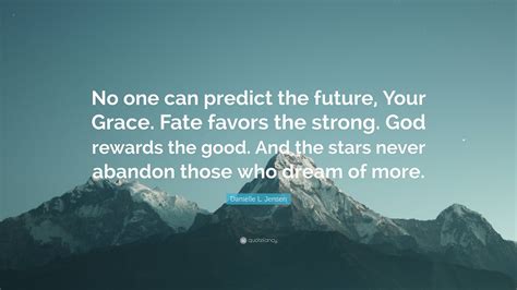 Danielle L Jensen Quote No One Can Predict The Future Your Grace