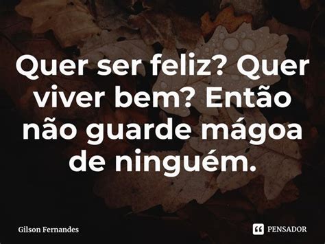 ⁠quer Ser Feliz Quer Viver Bem Gilson Fernandes Pensador