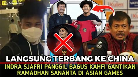 RESMI INDRA SJAFRI PANGGIL BAGUS KAHFI GANTI RAMADHAN SANANTA DI ASIAN